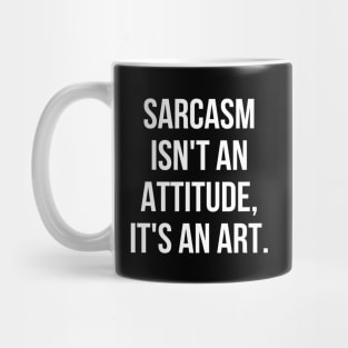 Funny Sarcastic Sarcasm Isn't an Attitude It's an Art Mug